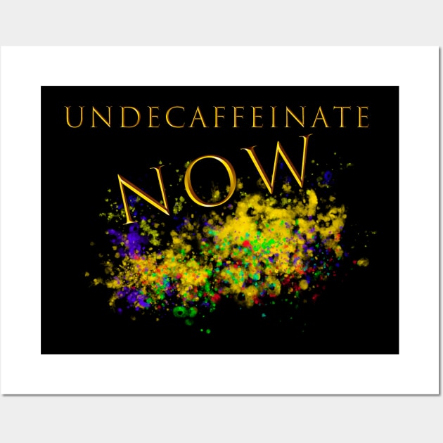 Undecaffeinate Now Wall Art by lordveritas